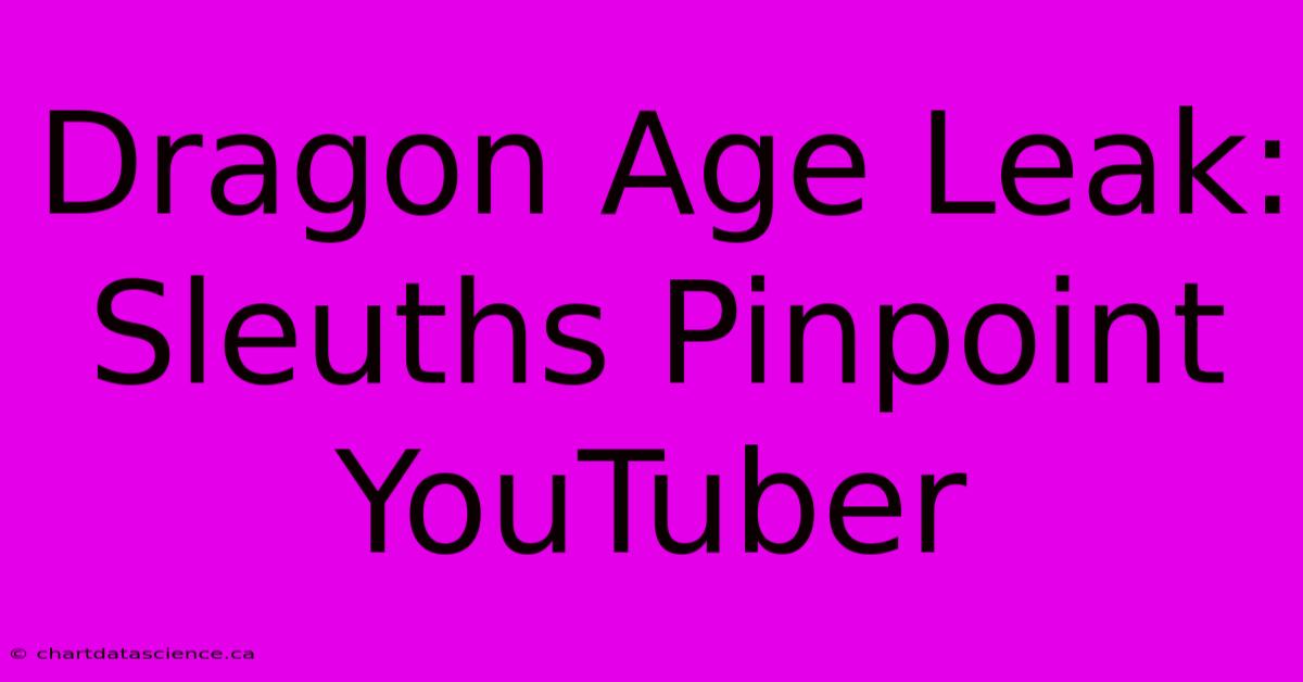 Dragon Age Leak: Sleuths Pinpoint YouTuber 