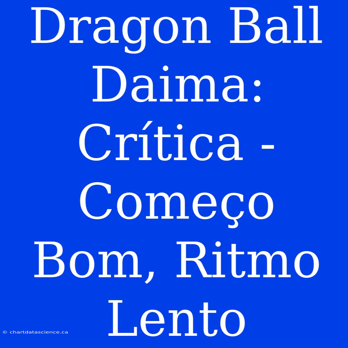 Dragon Ball Daima: Crítica - Começo Bom, Ritmo Lento