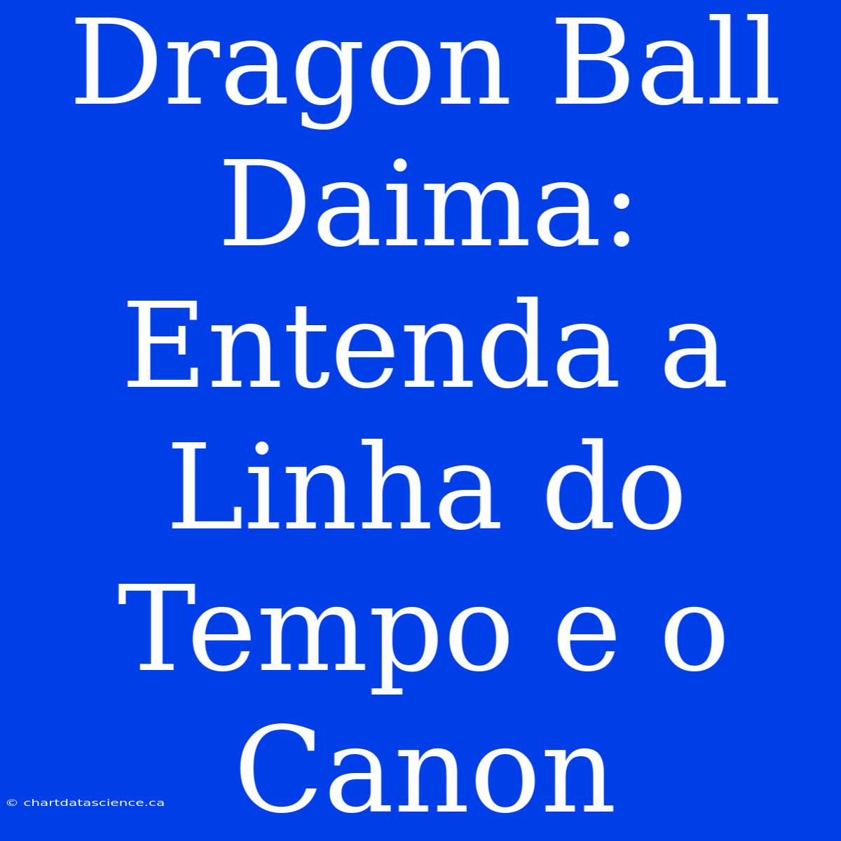 Dragon Ball Daima: Entenda A Linha Do Tempo E O Canon