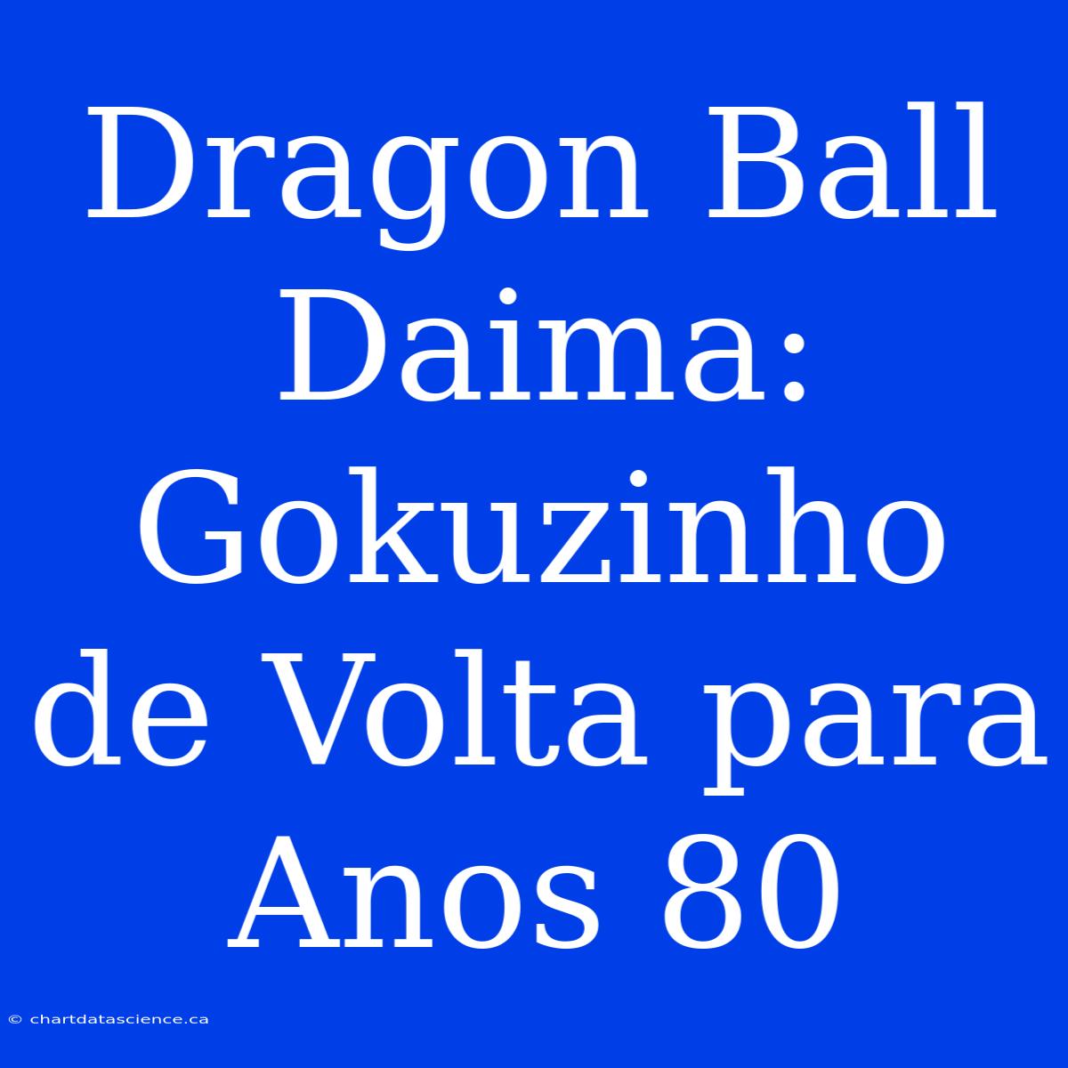 Dragon Ball Daima: Gokuzinho De Volta Para Anos 80