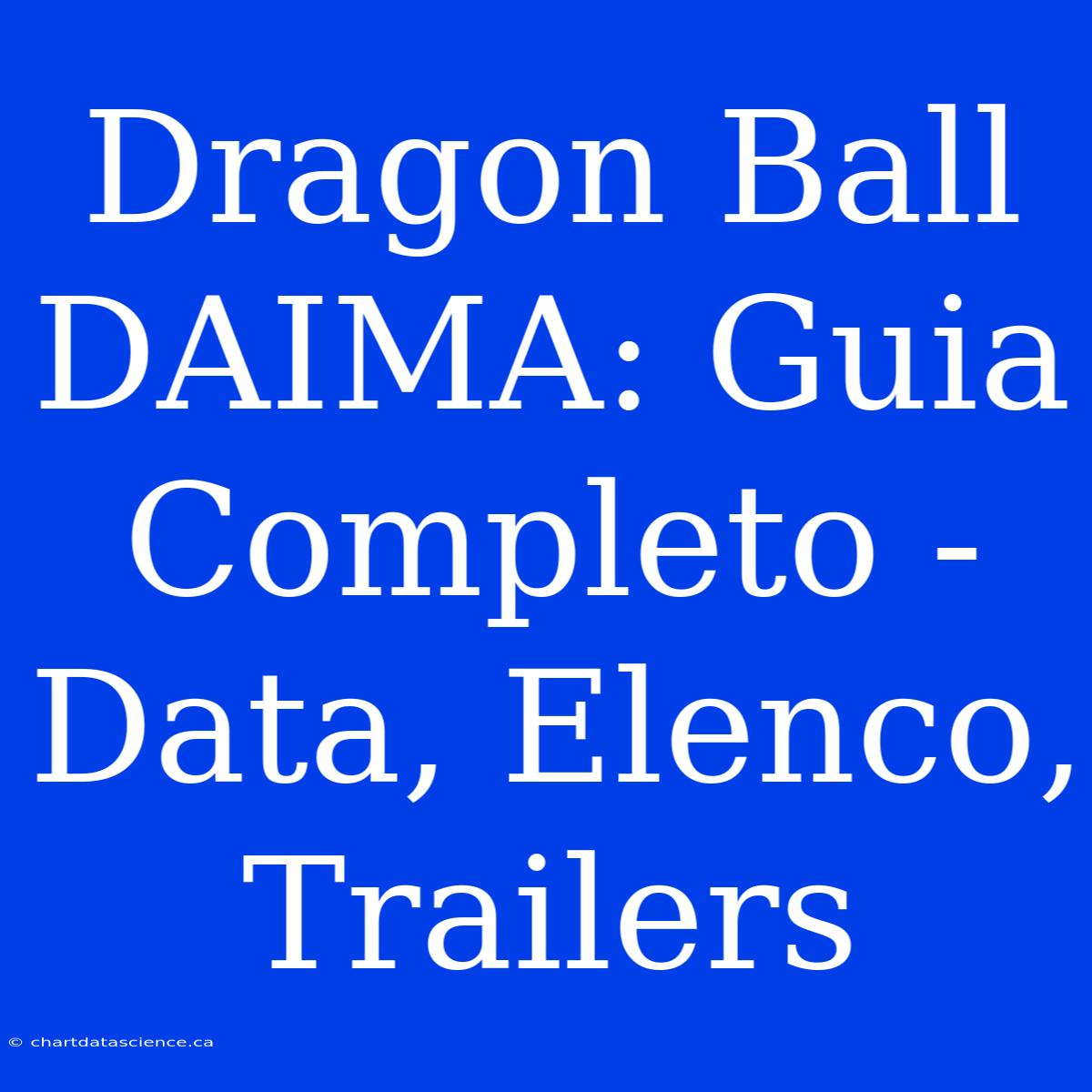 Dragon Ball DAIMA: Guia Completo - Data, Elenco, Trailers