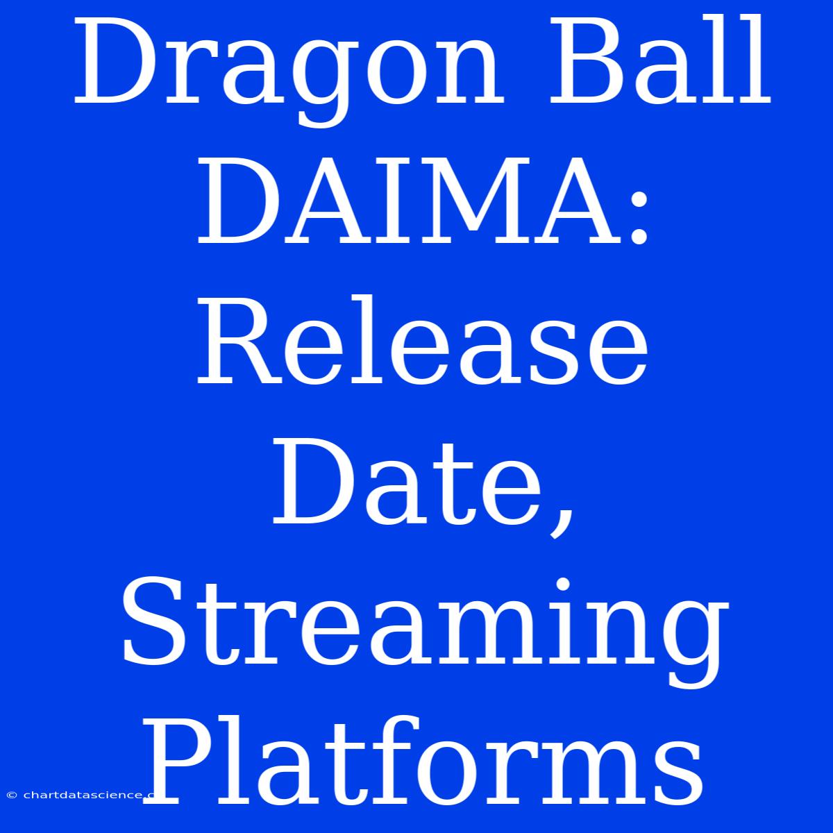 Dragon Ball DAIMA: Release Date, Streaming Platforms