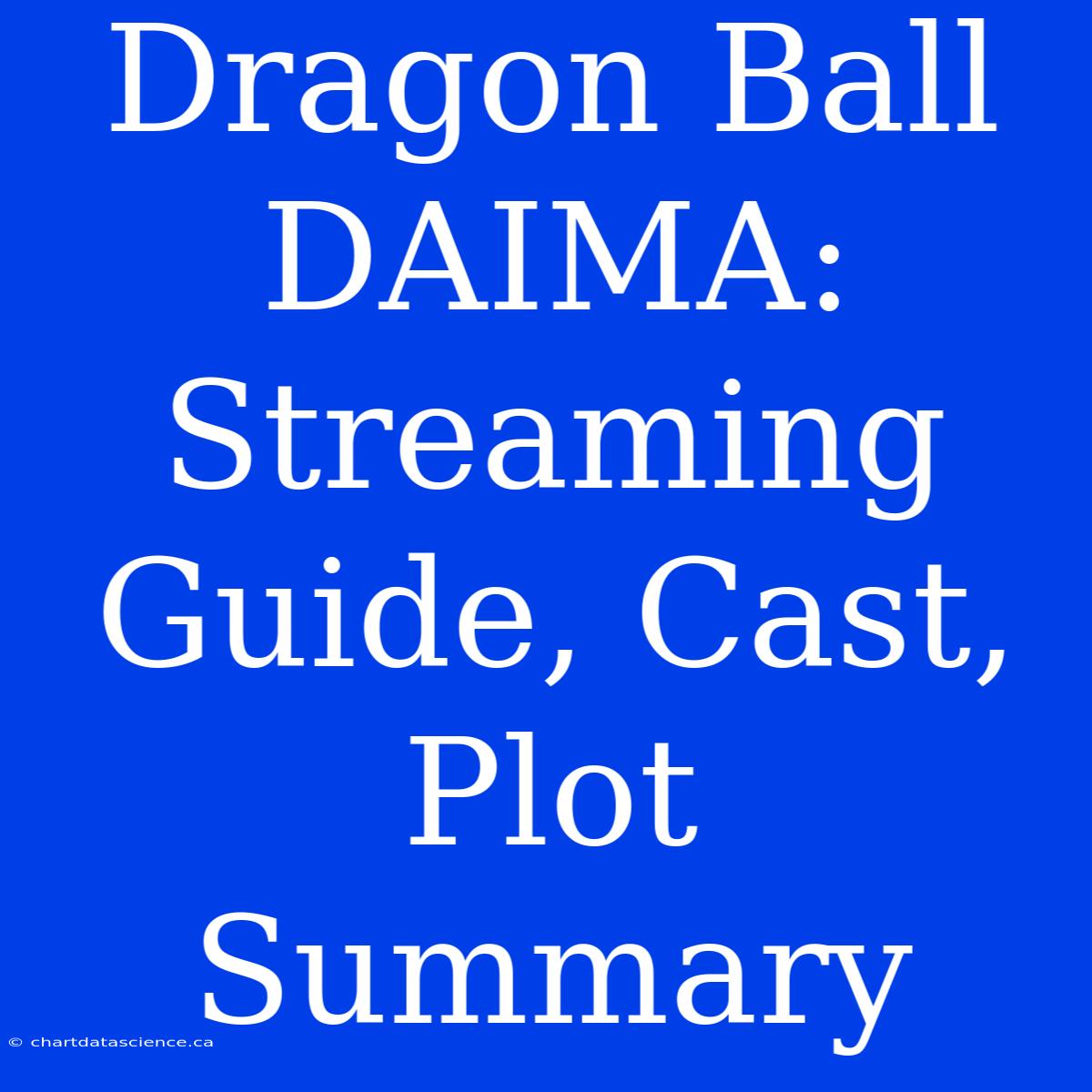 Dragon Ball DAIMA: Streaming Guide, Cast, Plot Summary