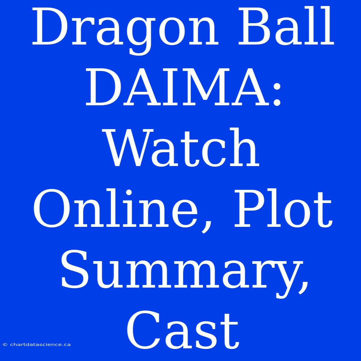 Dragon Ball DAIMA: Watch Online, Plot Summary, Cast