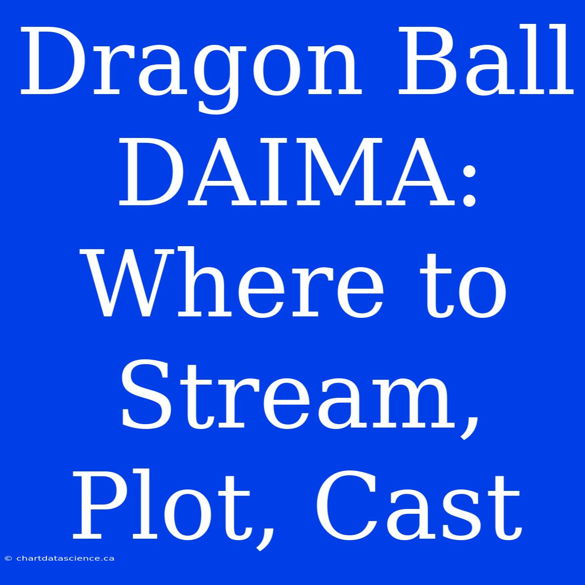 Dragon Ball DAIMA: Where To Stream, Plot, Cast