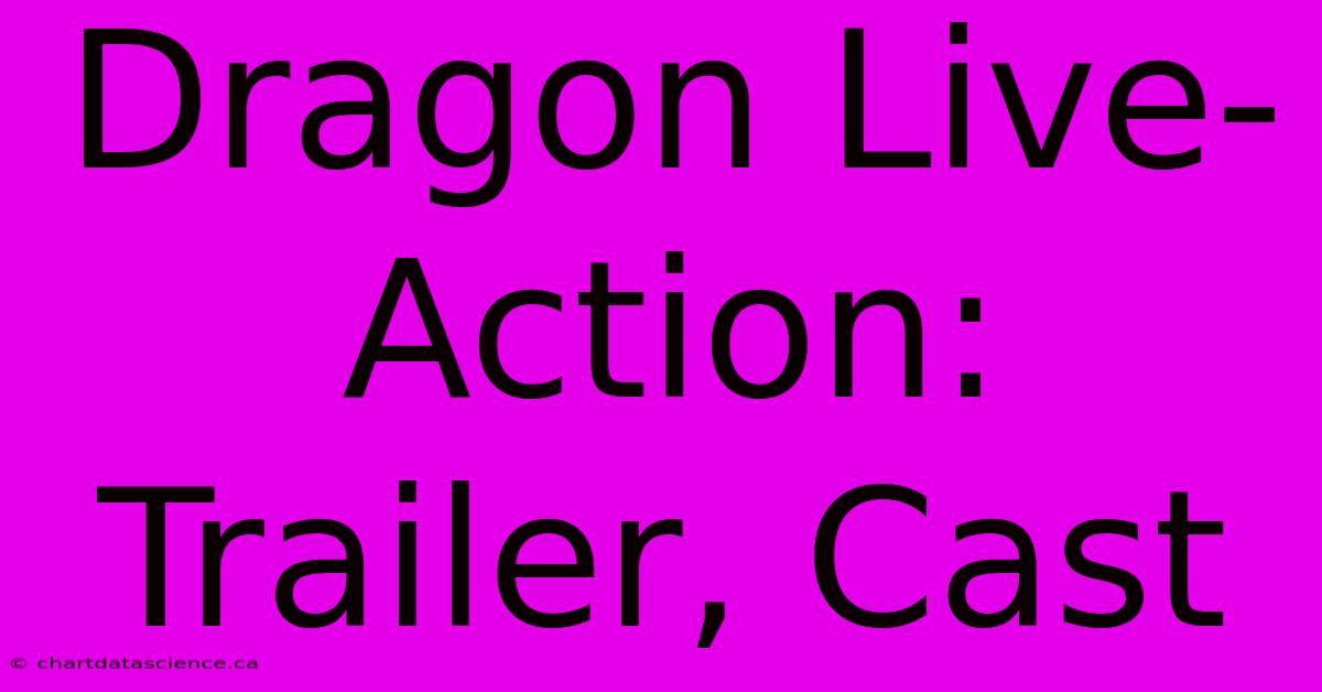 Dragon Live-Action: Trailer, Cast