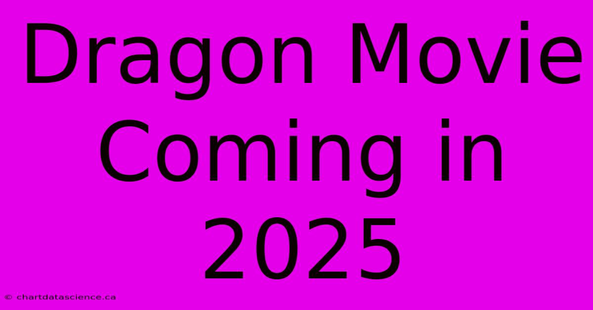 Dragon Movie Coming In 2025