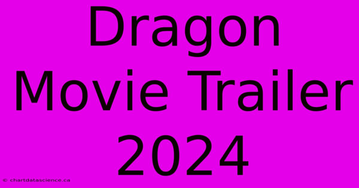 Dragon Movie Trailer 2024