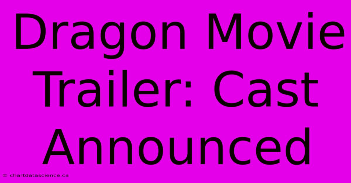 Dragon Movie Trailer: Cast Announced