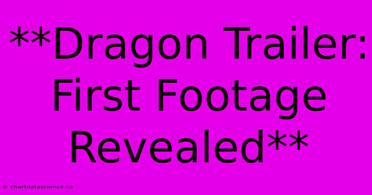 **Dragon Trailer: First Footage Revealed**