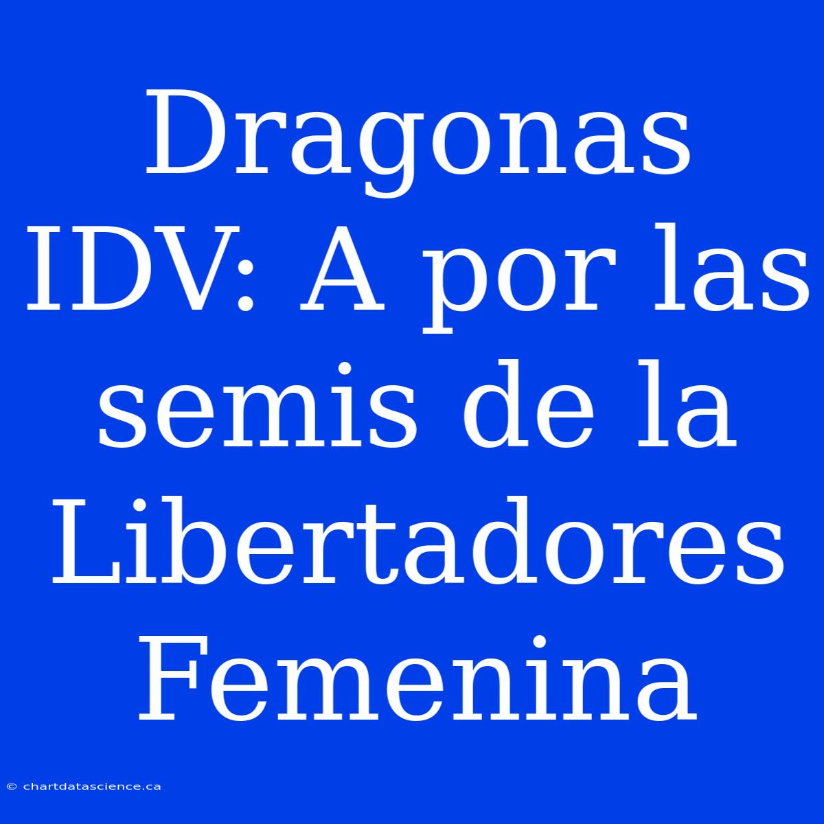 Dragonas IDV: A Por Las Semis De La Libertadores Femenina