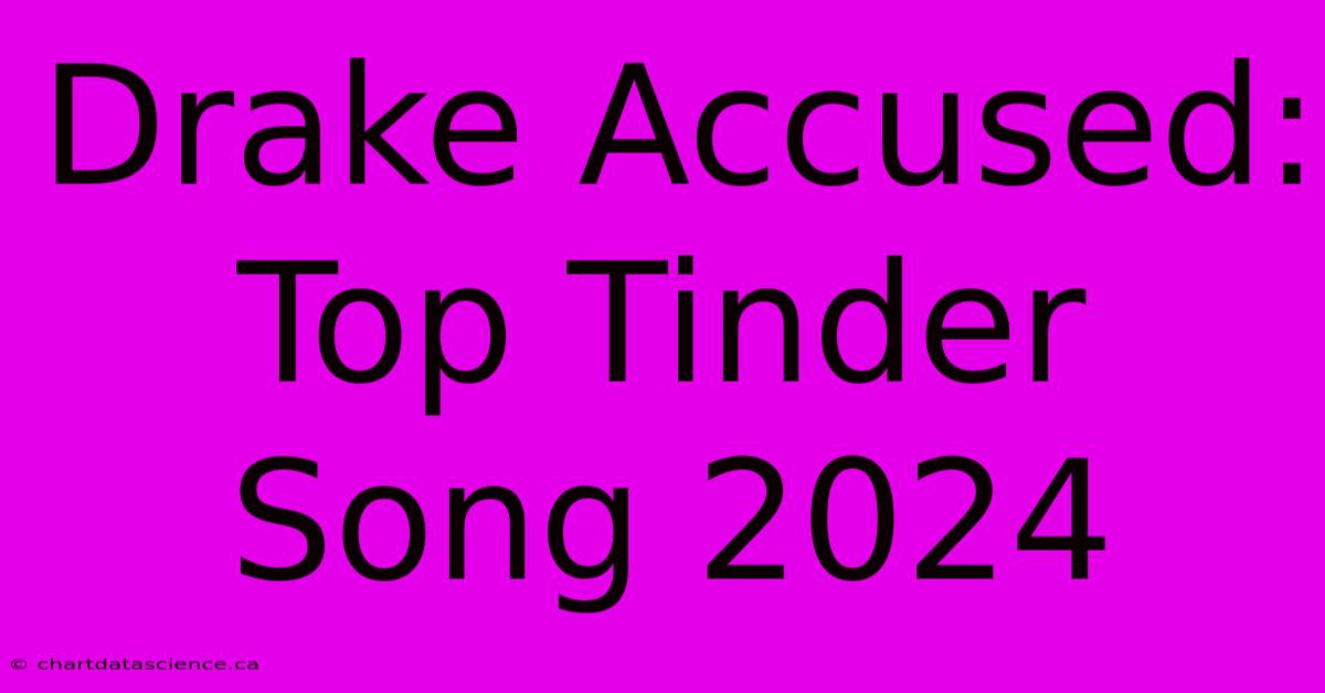 Drake Accused: Top Tinder Song 2024