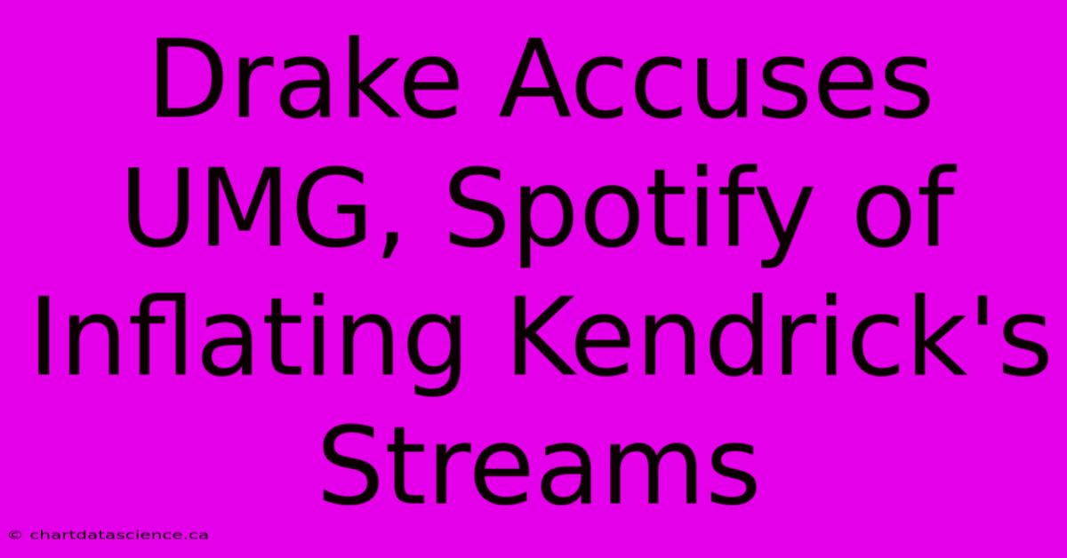 Drake Accuses UMG, Spotify Of Inflating Kendrick's Streams