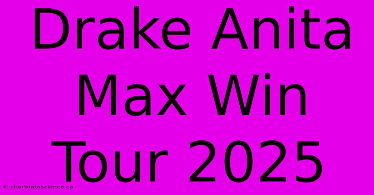 Drake Anita Max Win Tour 2025