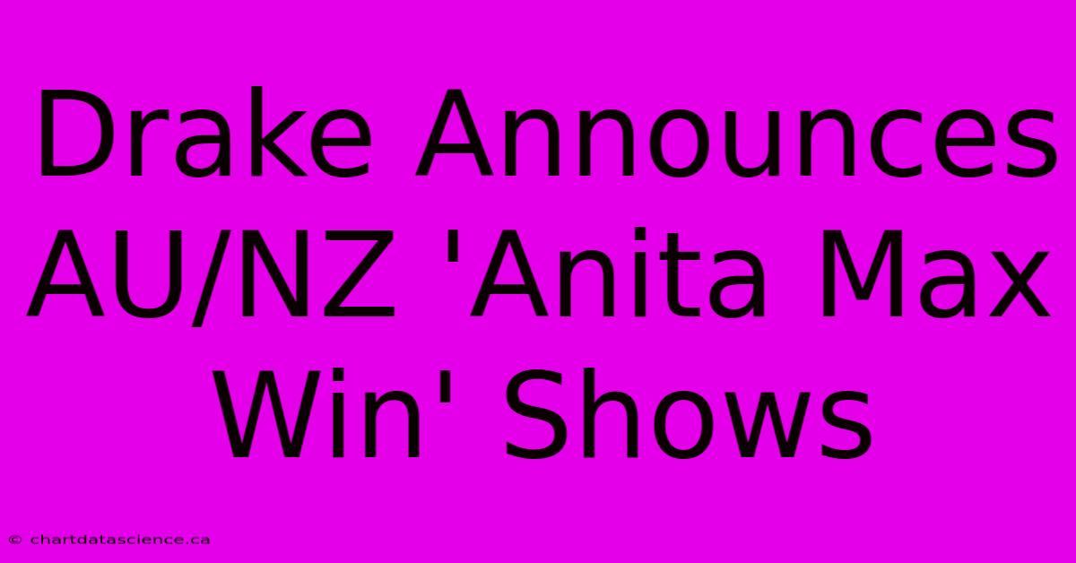 Drake Announces AU/NZ 'Anita Max Win' Shows