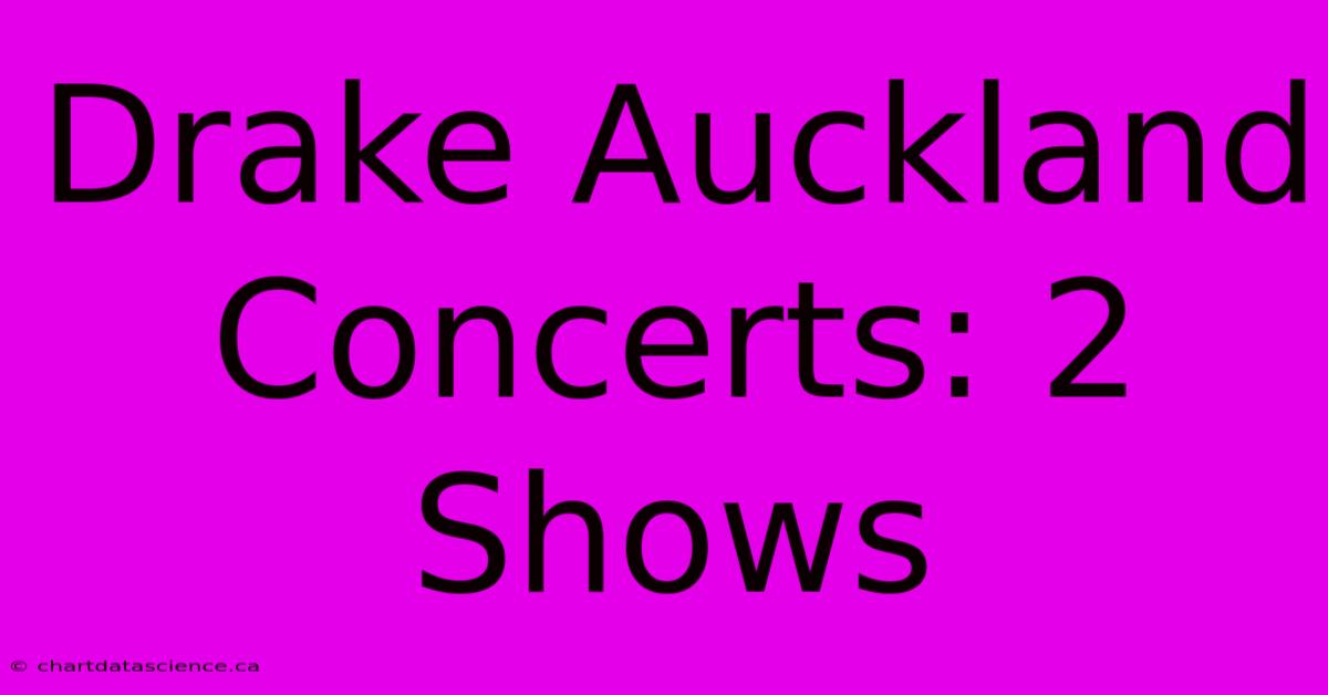 Drake Auckland Concerts: 2 Shows