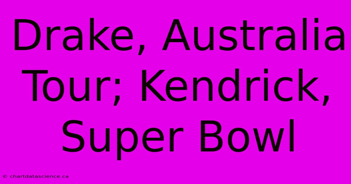 Drake, Australia Tour; Kendrick, Super Bowl