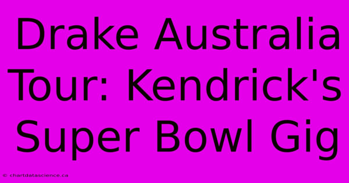 Drake Australia Tour: Kendrick's Super Bowl Gig