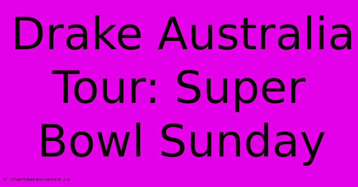 Drake Australia Tour: Super Bowl Sunday