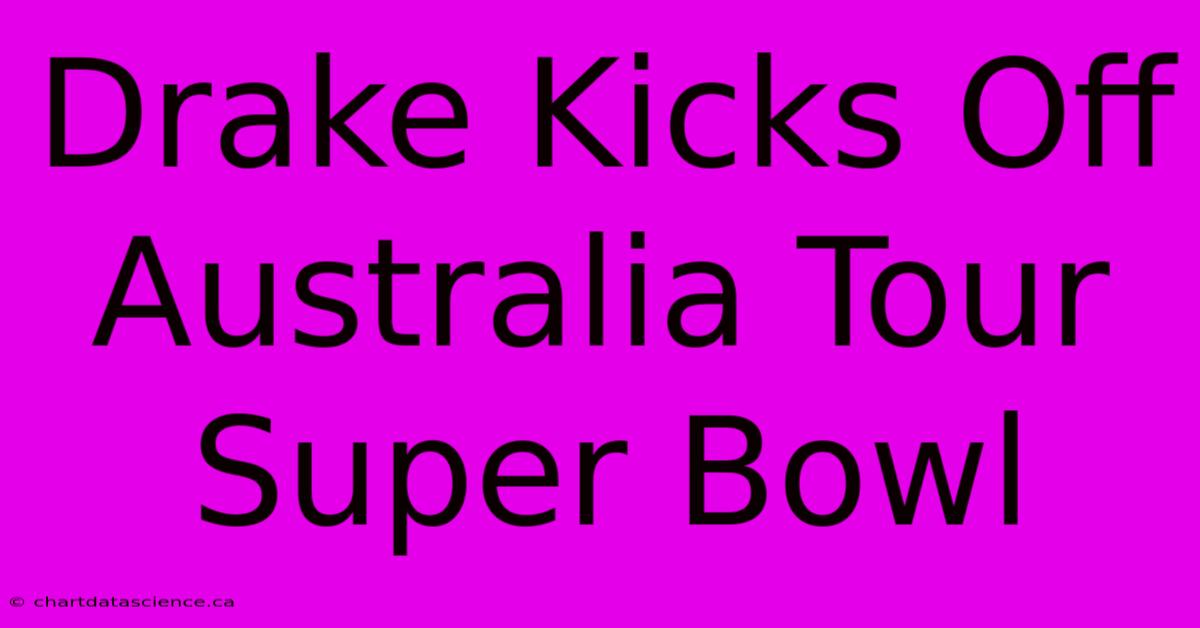 Drake Kicks Off Australia Tour Super Bowl