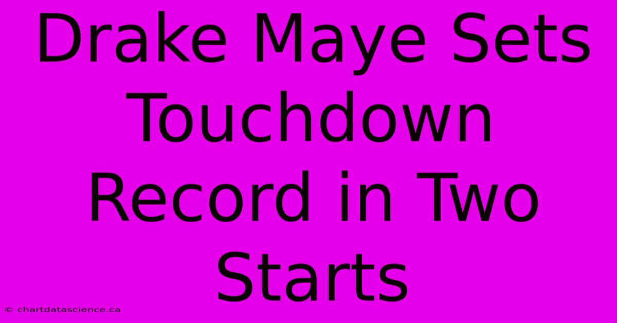 Drake Maye Sets Touchdown Record In Two Starts