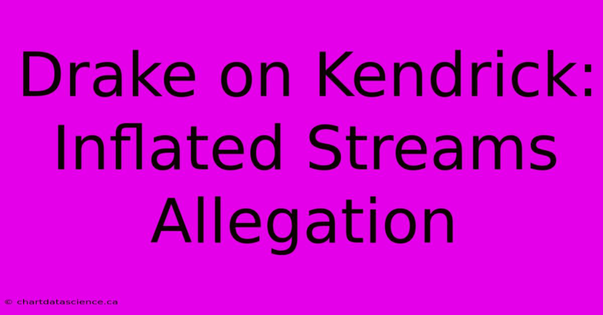 Drake On Kendrick: Inflated Streams Allegation