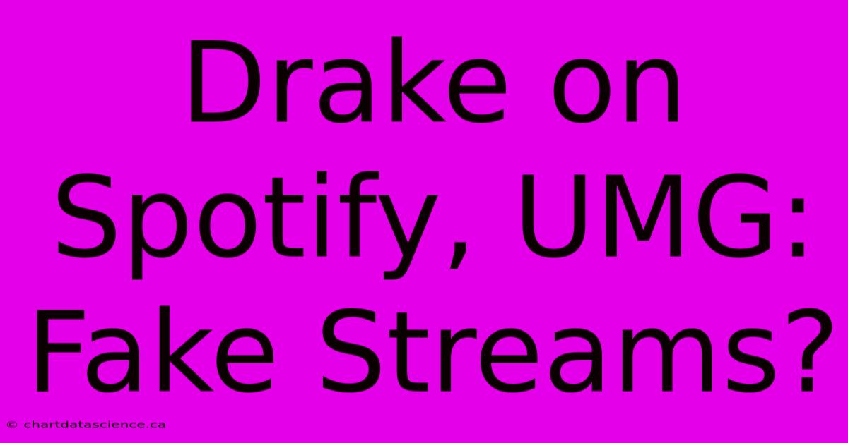 Drake On Spotify, UMG: Fake Streams?