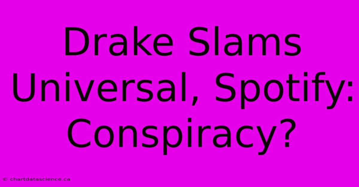 Drake Slams Universal, Spotify: Conspiracy?