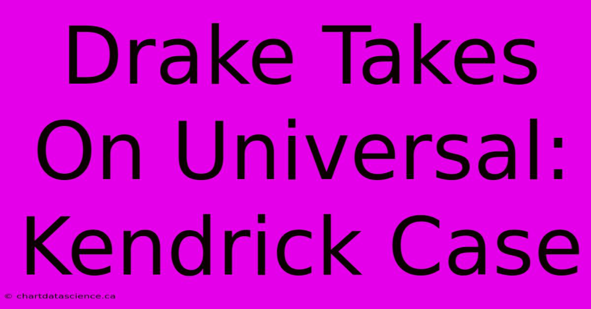 Drake Takes On Universal: Kendrick Case