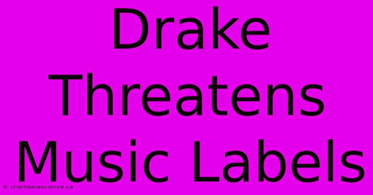 Drake Threatens Music Labels