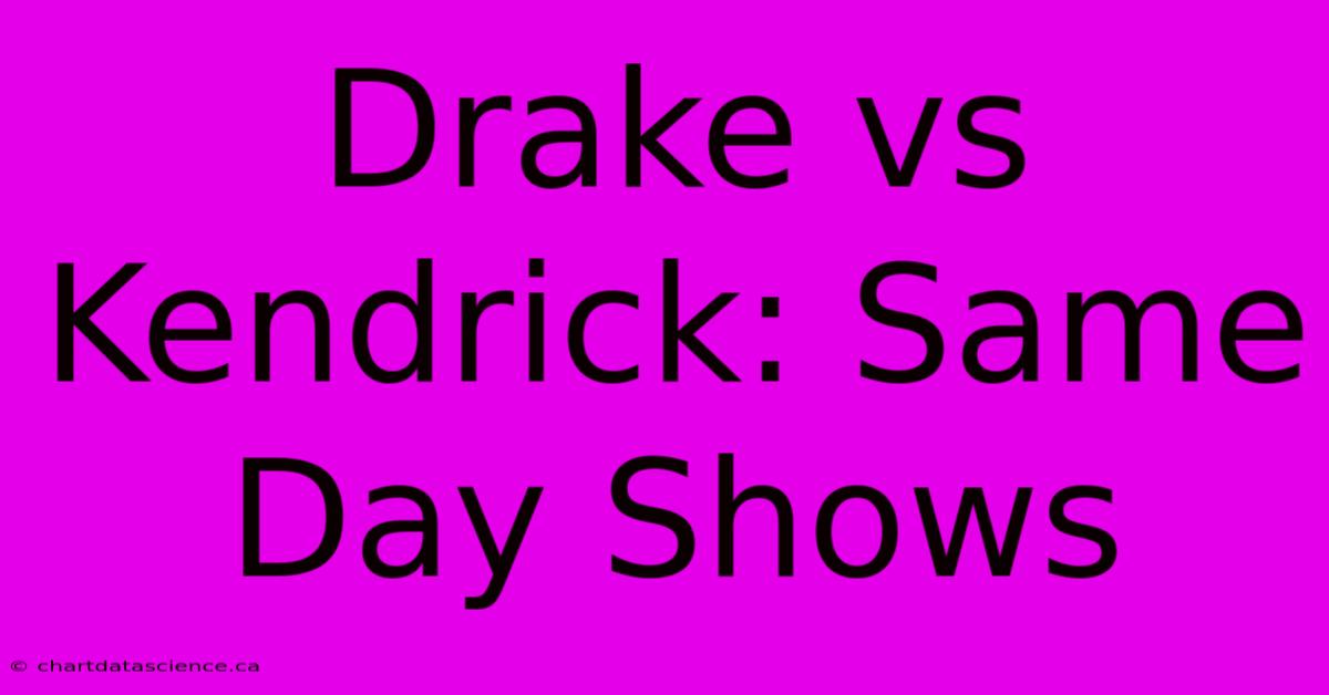 Drake Vs Kendrick: Same Day Shows