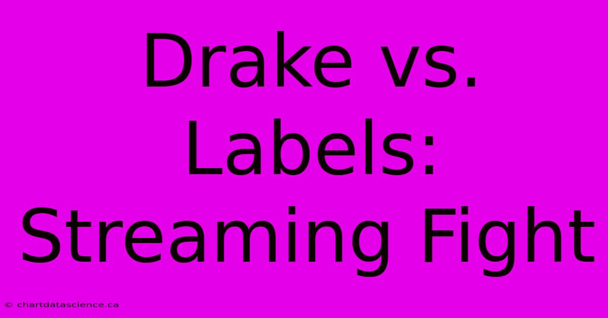 Drake Vs. Labels: Streaming Fight