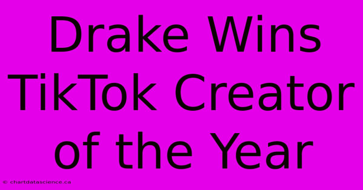 Drake Wins TikTok Creator Of The Year