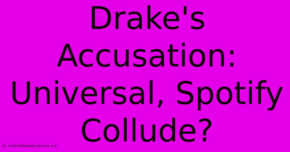 Drake's Accusation: Universal, Spotify Collude?