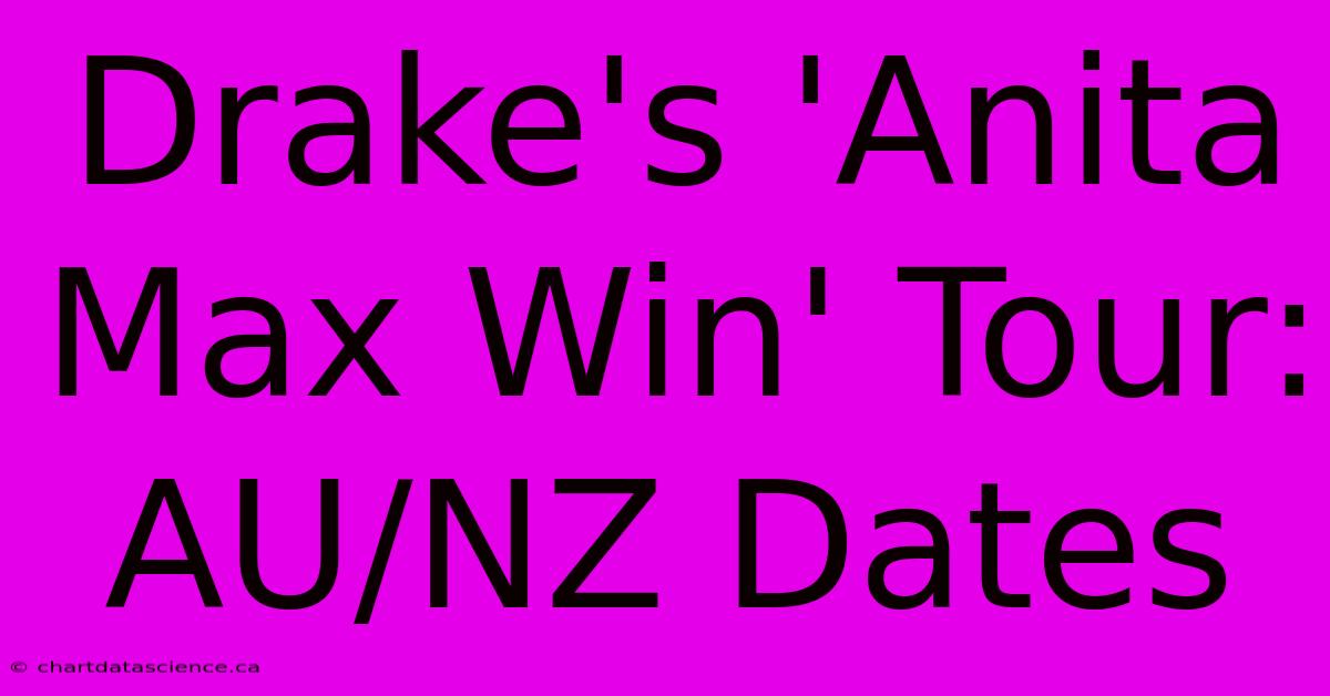 Drake's 'Anita Max Win' Tour: AU/NZ Dates