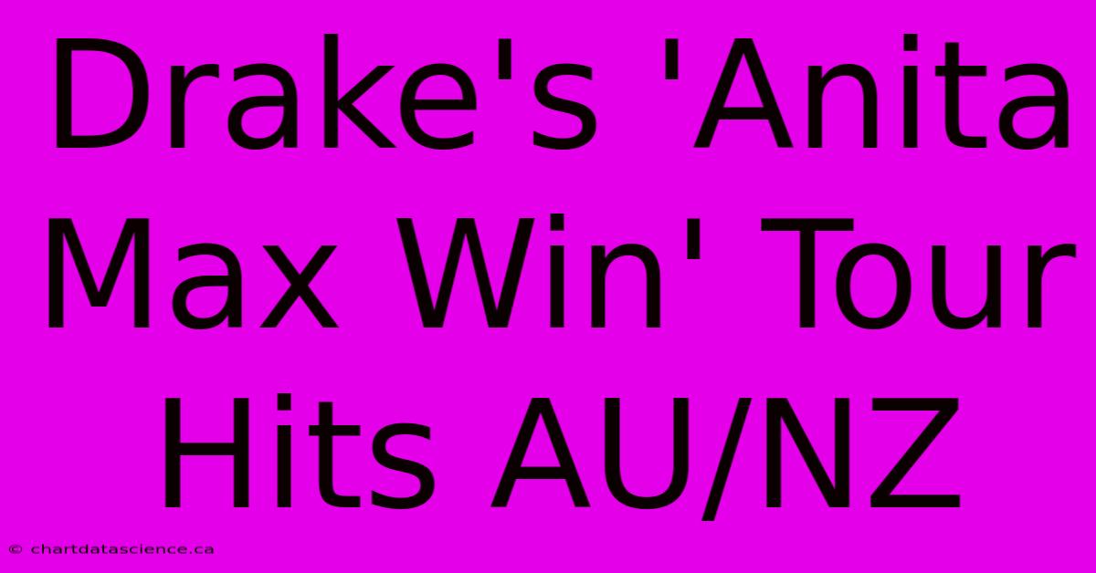 Drake's 'Anita Max Win' Tour Hits AU/NZ