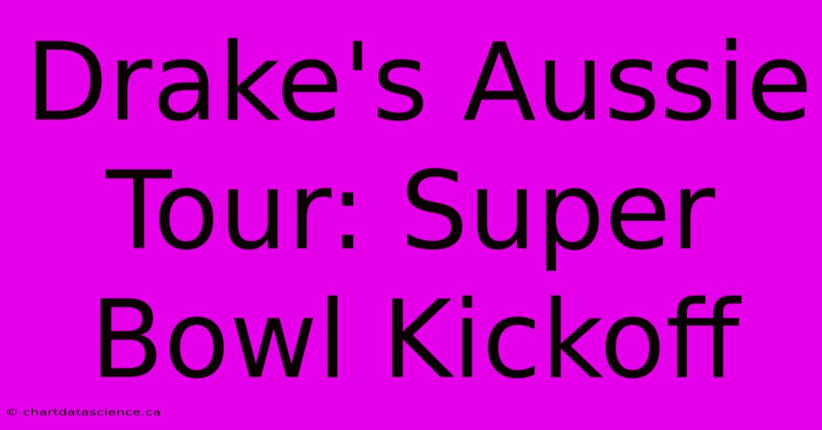 Drake's Aussie Tour: Super Bowl Kickoff