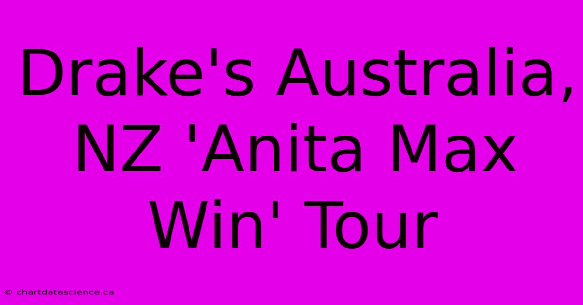 Drake's Australia, NZ 'Anita Max Win' Tour