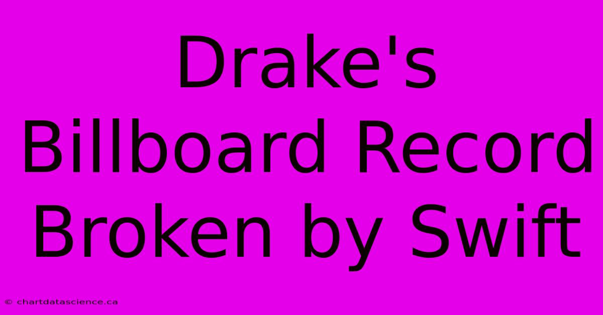 Drake's Billboard Record Broken By Swift