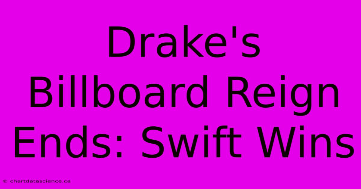 Drake's Billboard Reign Ends: Swift Wins