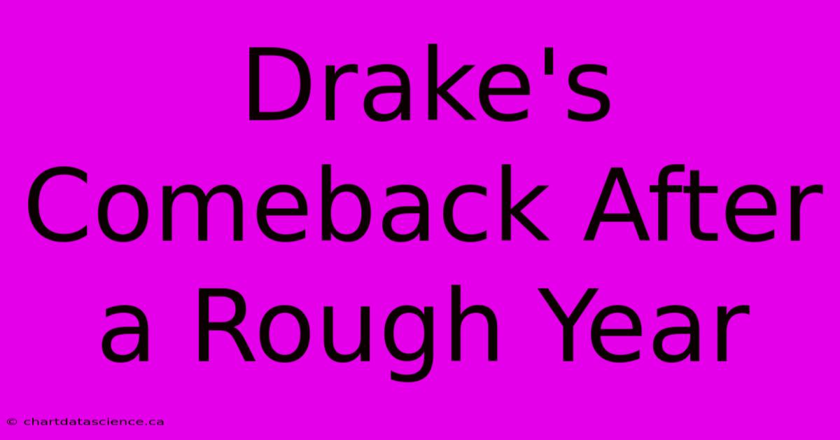 Drake's Comeback After A Rough Year