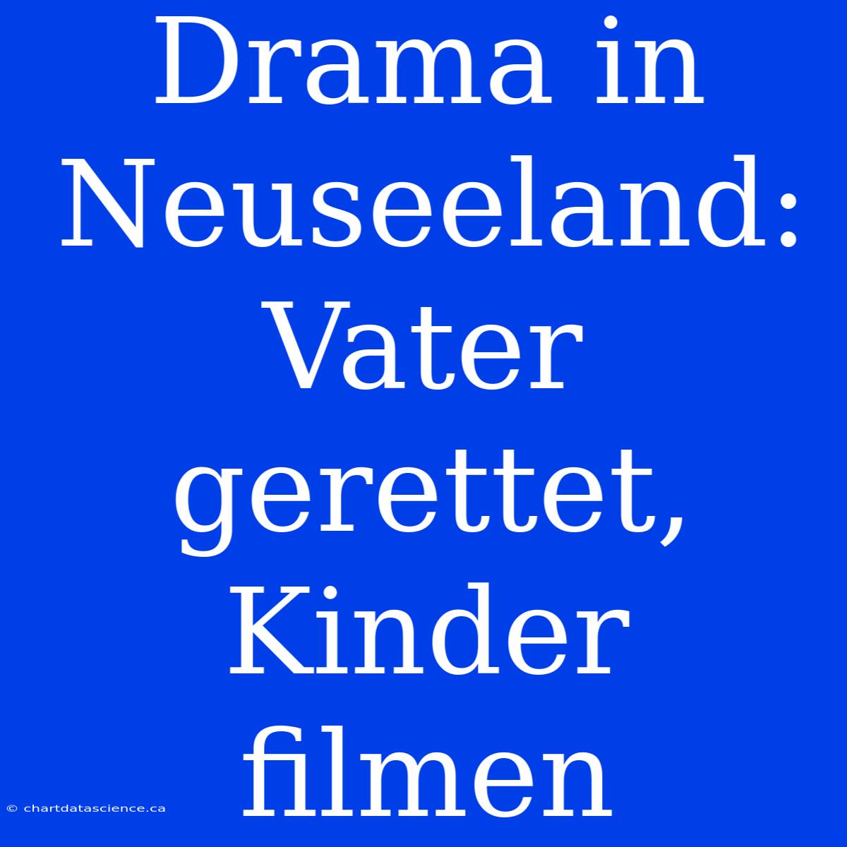 Drama In Neuseeland: Vater Gerettet, Kinder Filmen