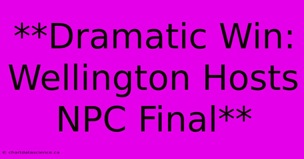 **Dramatic Win: Wellington Hosts NPC Final**