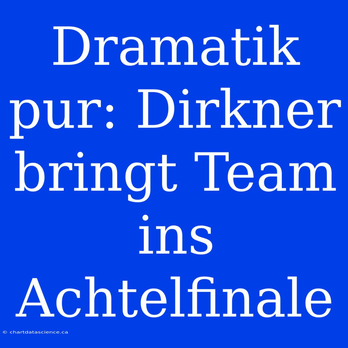 Dramatik Pur: Dirkner Bringt Team Ins Achtelfinale