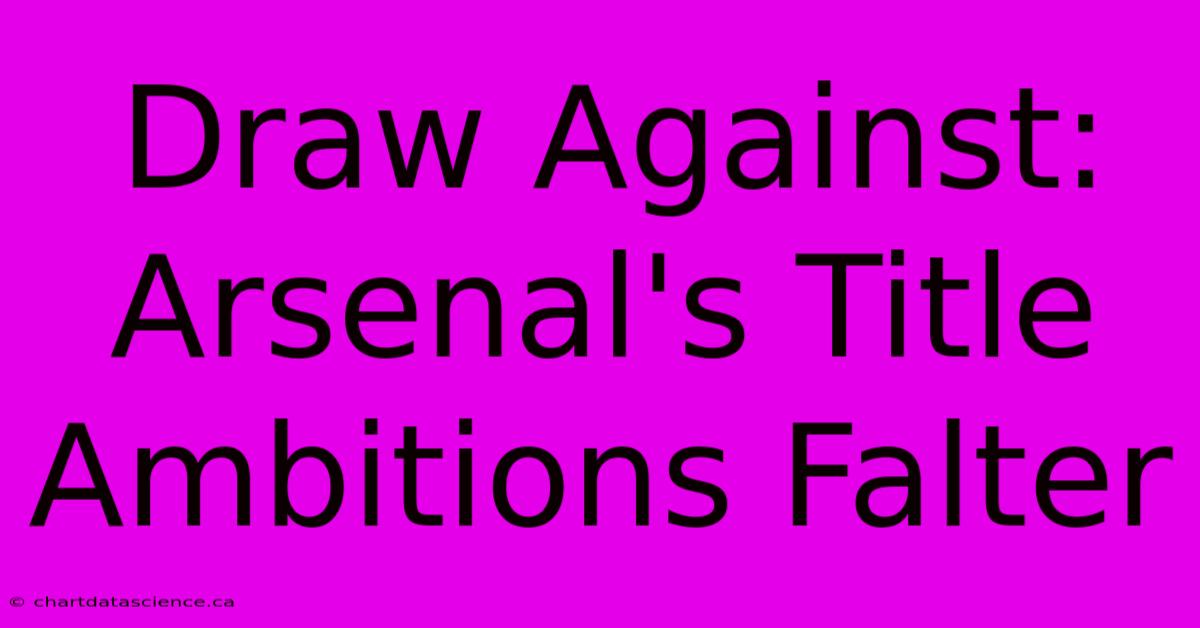 Draw Against: Arsenal's Title Ambitions Falter