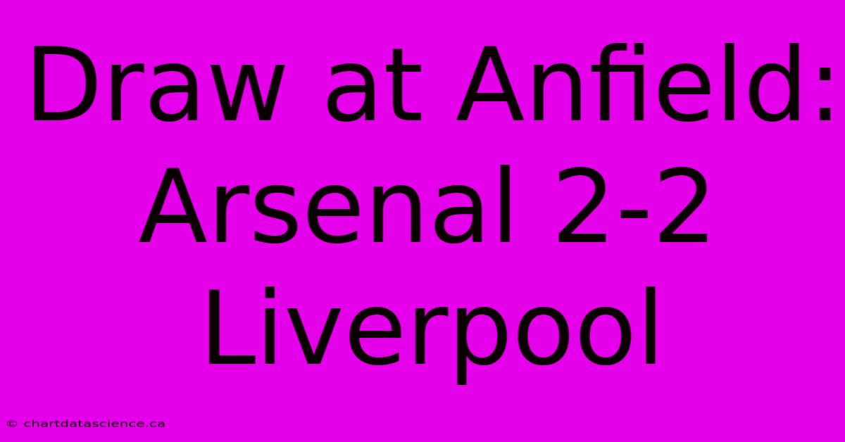 Draw At Anfield: Arsenal 2-2 Liverpool