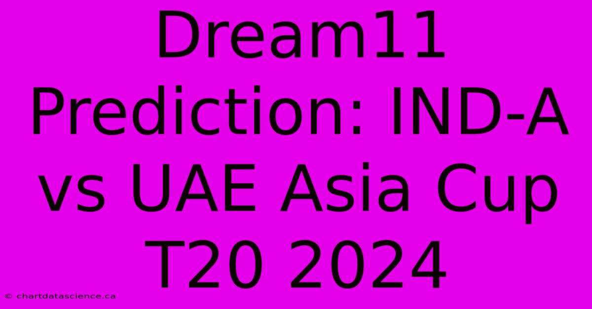 Dream11 Prediction: IND-A Vs UAE Asia Cup T20 2024