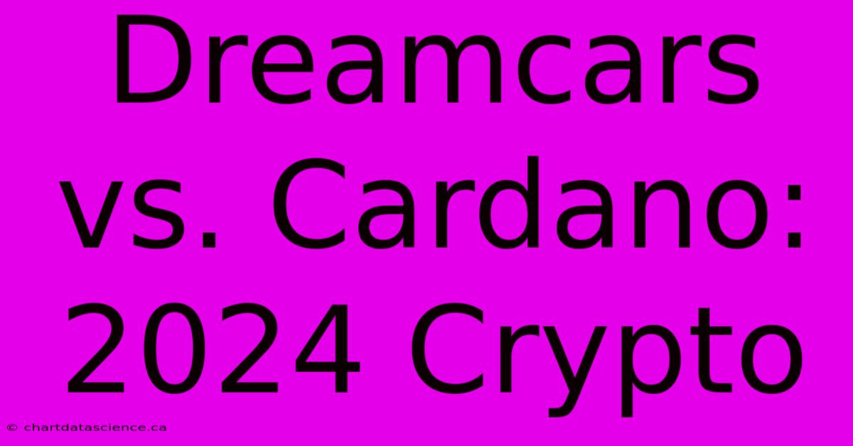 Dreamcars Vs. Cardano: 2024 Crypto