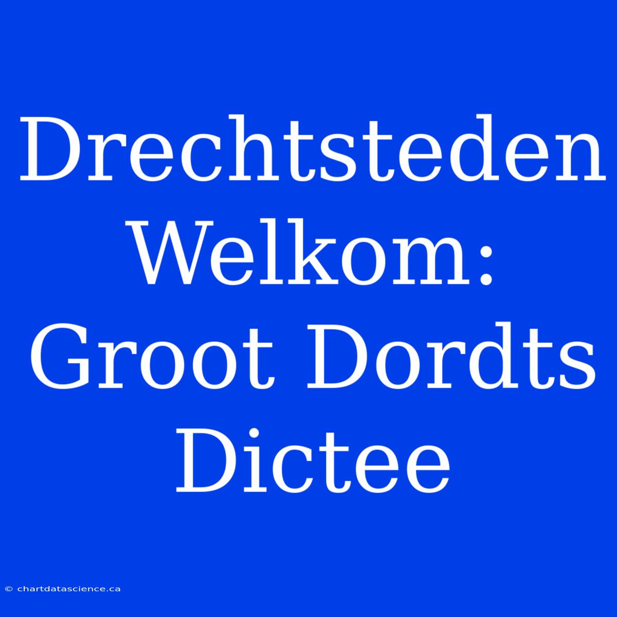 Drechtsteden Welkom: Groot Dordts Dictee