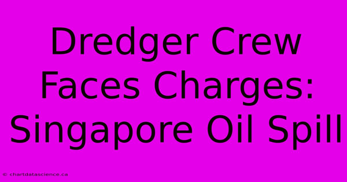 Dredger Crew Faces Charges: Singapore Oil Spill 